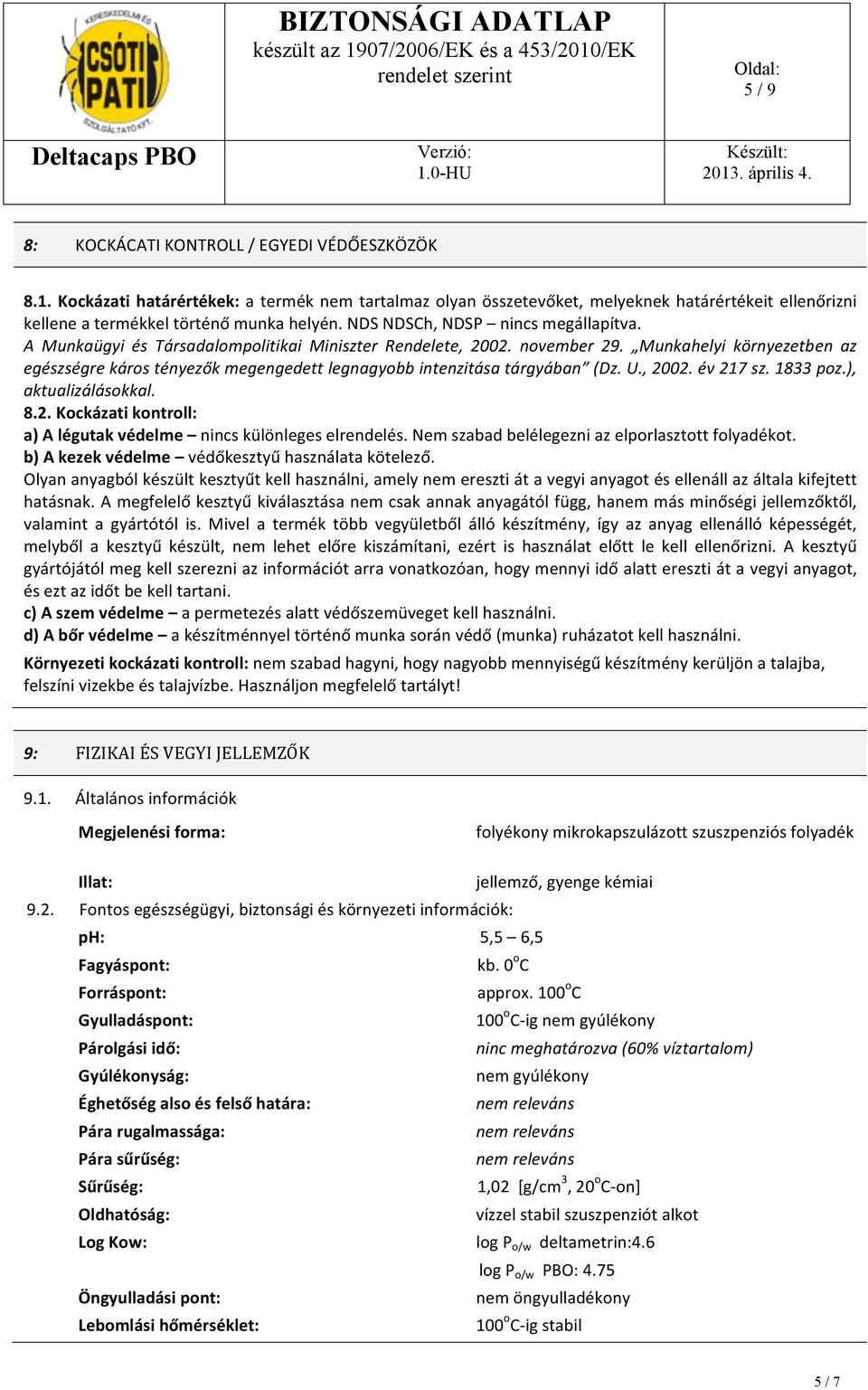 Munkahelyi környezetben az egészségre káros tényezők megengedett legnagyobb intenzitása tárgyában (Dz. U., 2002. év 217 sz. 1833 poz.), aktualizálásokkal. 8.2. Kockázati kontroll: a) A légutak védelme nincs különleges elrendelés.