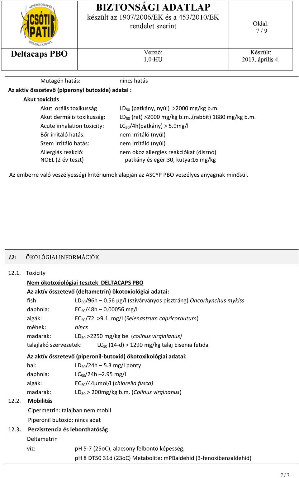 9mg/l nem irritáló (nyúl) nem irritáló (nyúl) nem okoz allergies reakciókat (disznó) patkány és egér:30, kutya:16 mg/kg Az emberre való veszélyességi kritériumok alapján az ASCYP PBO veszélyes