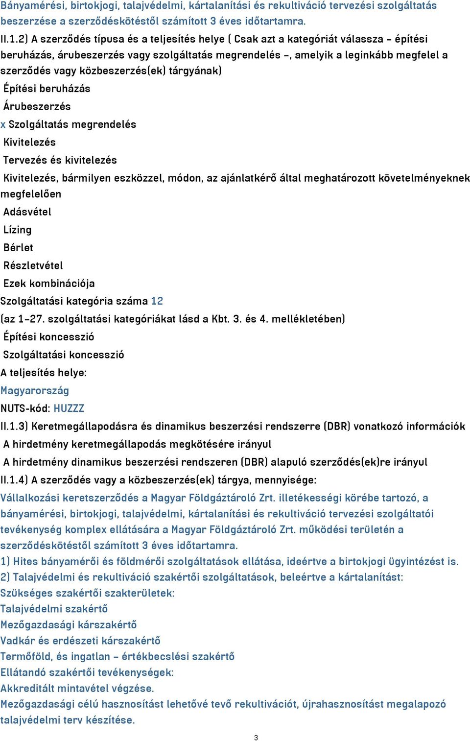 közbeszerzés(ek) tárgyának) Építési beruházás Árubeszerzés x Szolgáltatás megrendelés Kivitelezés Tervezés és kivitelezés Kivitelezés, bármilyen eszközzel, módon, az ajánlatkérő által meghatározott