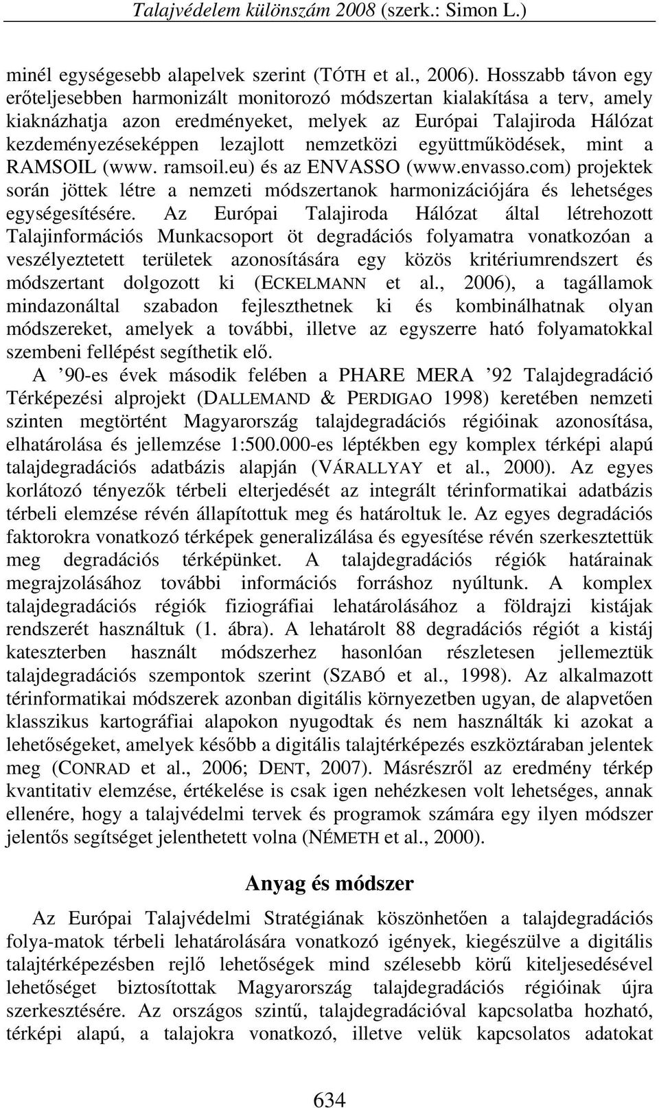 nemzetközi együttműködések, mint a RAMSOIL (www. ramsoil.eu) és az ENVASSO (www.envasso.com) projektek során jöttek létre a nemzeti módszertanok harmonizációjára és lehetséges egységesítésére.