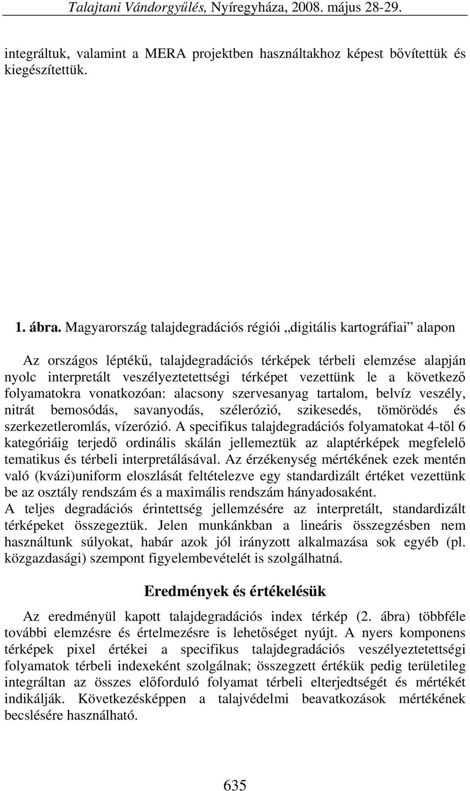 a következő folyamatokra vonatkozóan: alacsony szervesanyag tartalom, belvíz veszély, nitrát bemosódás, savanyodás, szélerózió, szikesedés, tömörödés és szerkezetleromlás, vízerózió.