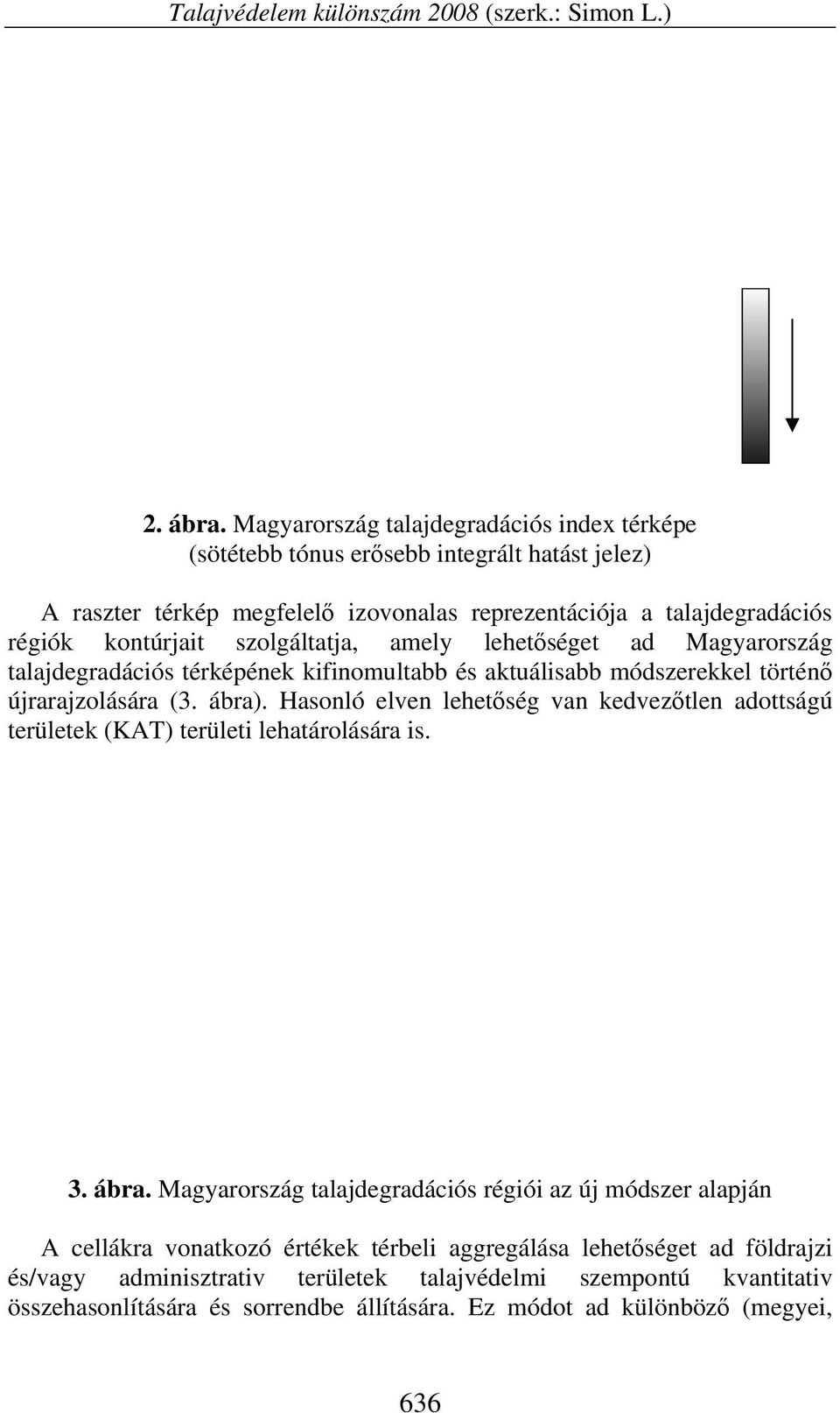 szolgáltatja, amely lehetőséget ad Magyarország talajdegradációs térképének kifinomultabb és aktuálisabb módszerekkel történő újrarajzolására (3. ábra).