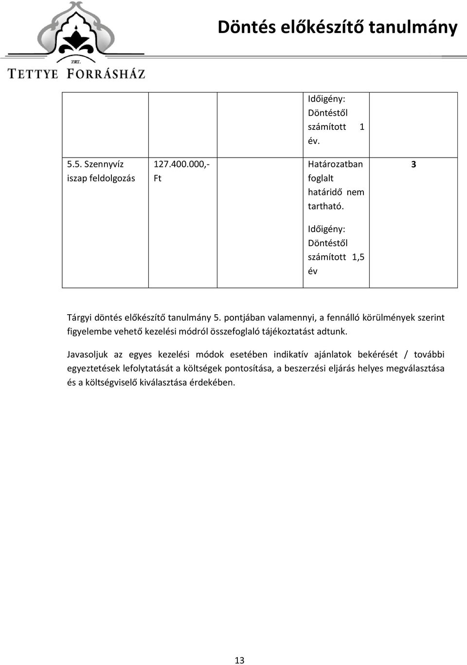 pontjában valamennyi, a fennálló körülmények szerint figyelembe vehető kezelési módról összefoglaló tájékoztatást adtunk.