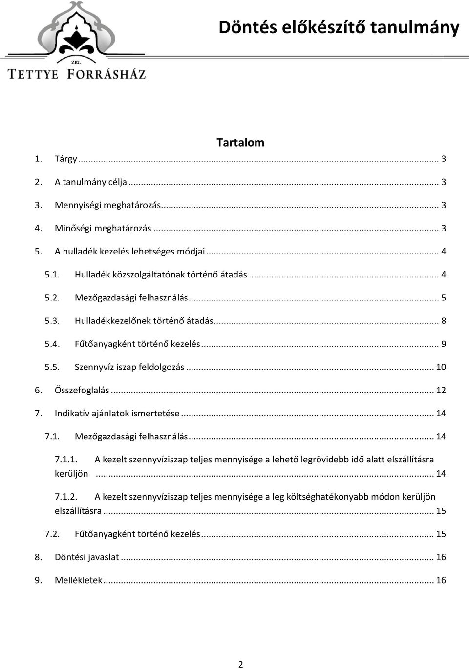 Indikatív ajánlatok ismertetése... 14 7.1. Mezőgazdasági felhasználás... 14 7.1.1. A kezelt szennyvíziszap teljes mennyisége a lehető legrövidebb idő alatt elszállításra kerüljön... 14 7.1.2.