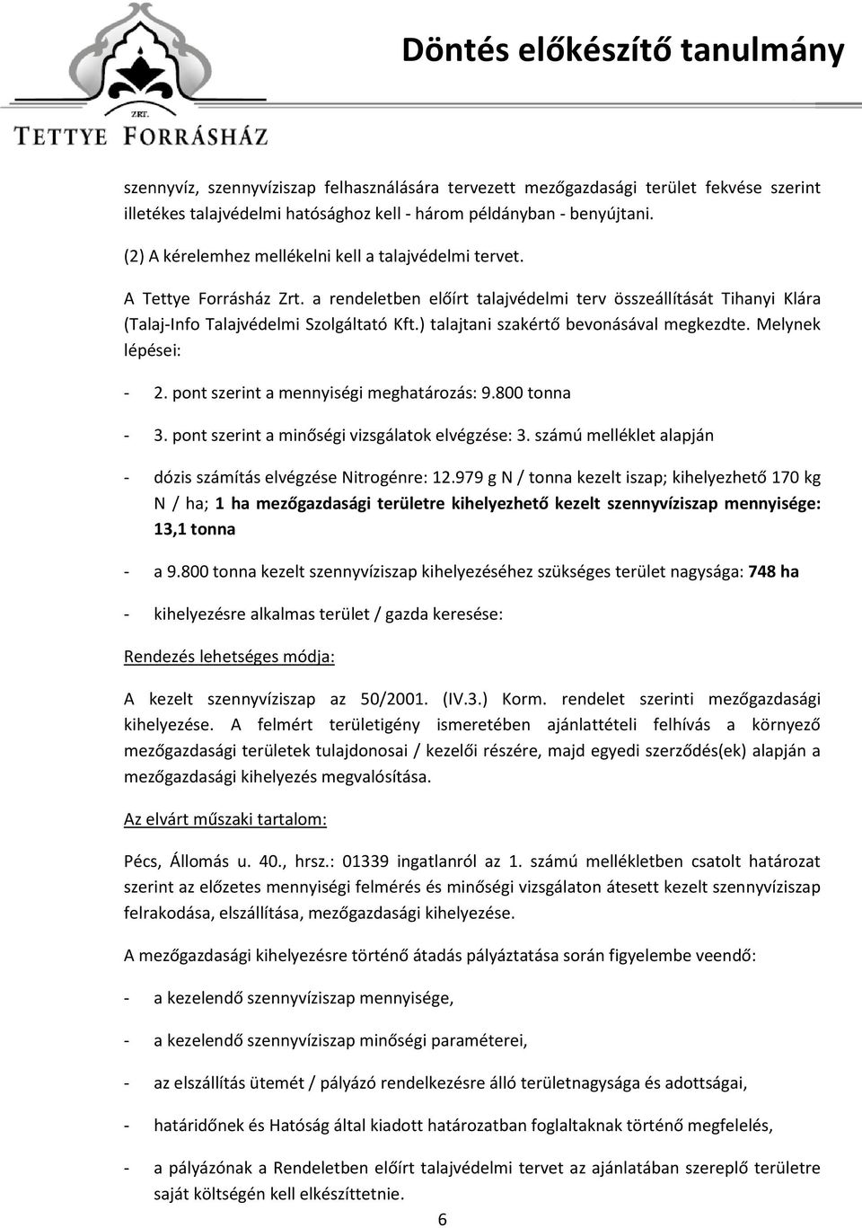 ) talajtani szakértő bevonásával megkezdte. Melynek lépései: - 2. pont szerint a mennyiségi meghatározás: 9.800 tonna - 3. pont szerint a minőségi vizsgálatok elvégzése: 3.