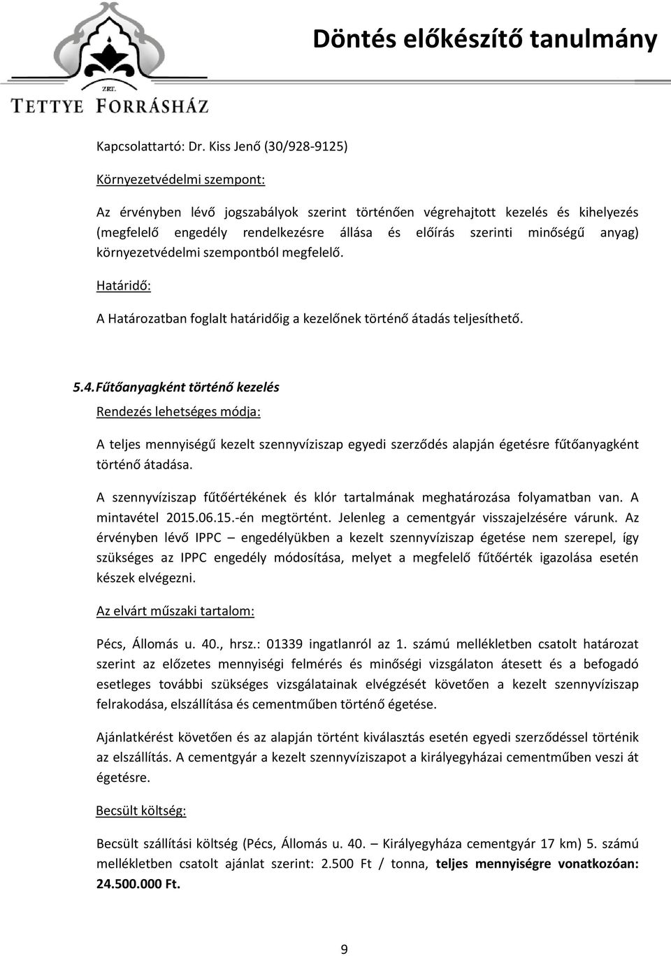 minőségű anyag) környezetvédelmi szempontból megfelelő. Határidő: A Határozatban foglalt határidőig a kezelőnek történő átadás teljesíthető. 5.4.