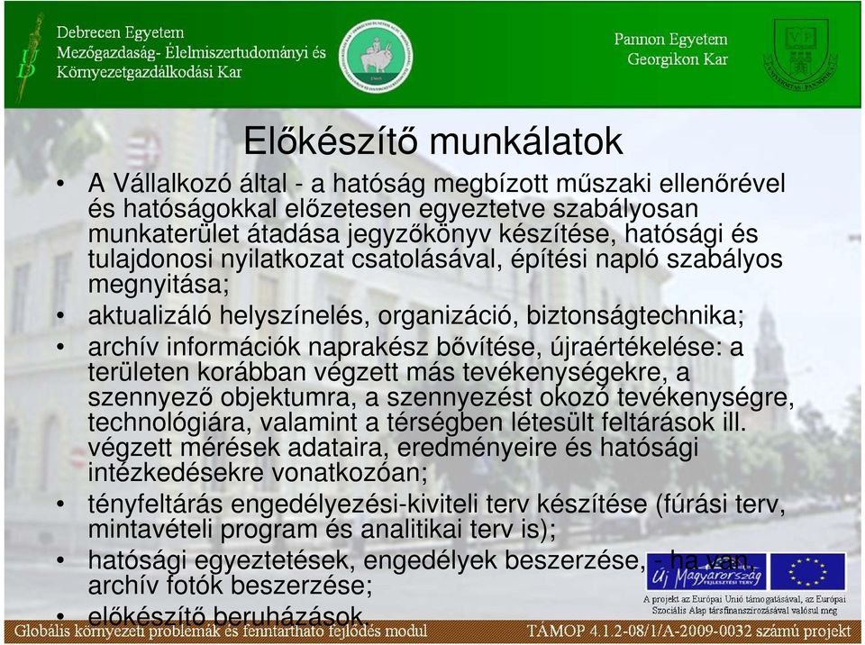 korábban végzett más tevékenységekre, a szennyezı objektumra, a szennyezést okozó tevékenységre, technológiára, valamint a térségben létesült feltárások ill.