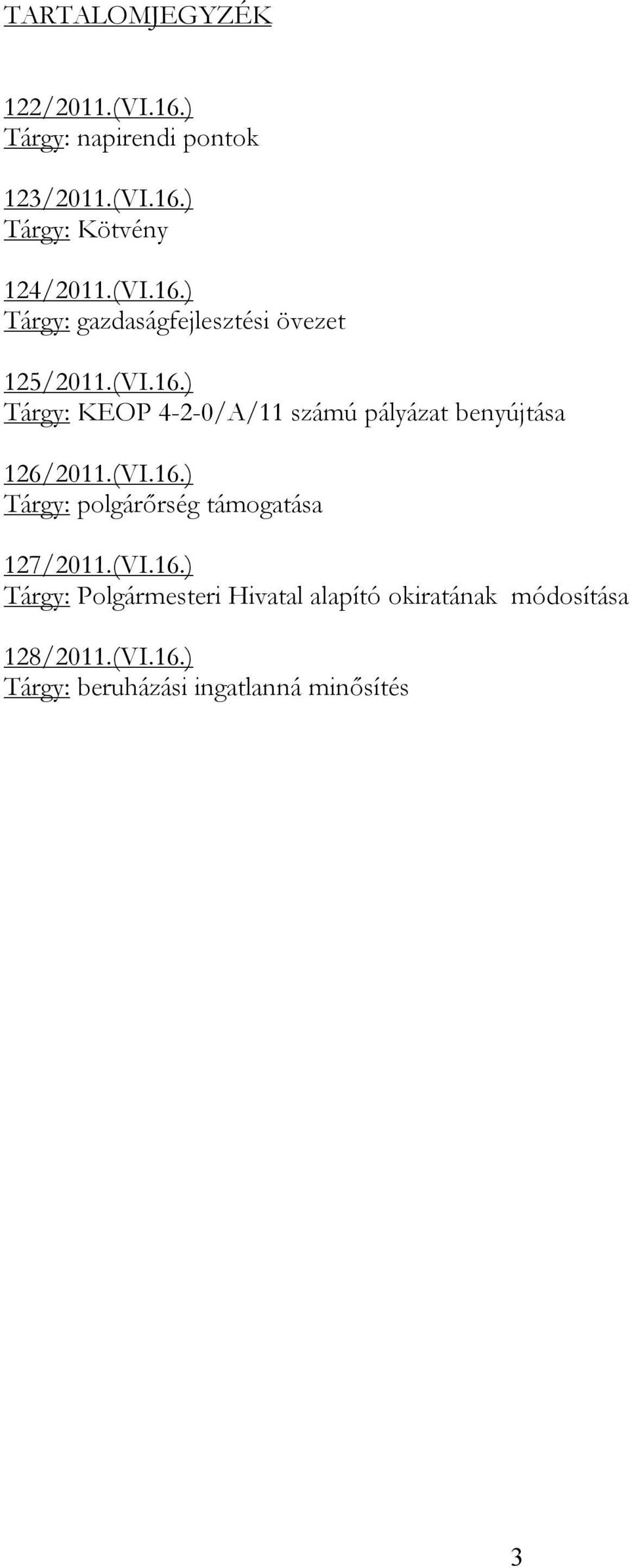 (VI.16.) Tárgy: polgárőrség támogatása 127/2011.(VI.16.) Tárgy: Polgármesteri Hivatal alapító okiratának módosítása 128/2011.