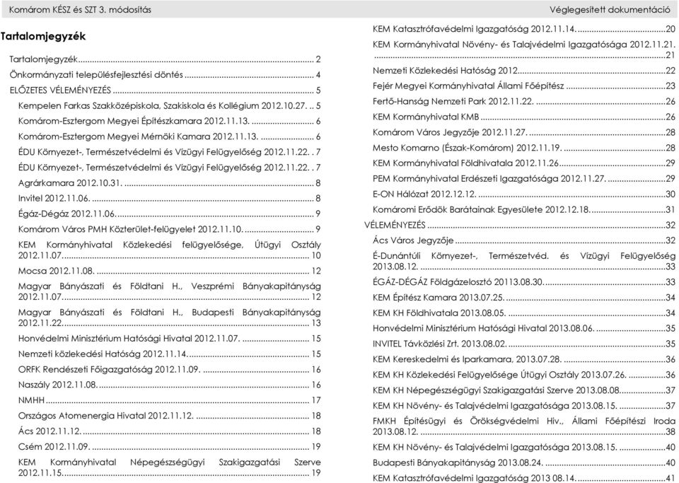 11.22.. 7 ÉDU Környezet-, Természetvédelmi és Vízügyi Felügyelőség 2012.11.22.. 7 Agrárkamara 2012.10.31.... 8 Invitel 2012.11.06.... 8 Égáz-Dégáz 2012.11.06.... 9 Komárom Város PMH Közterület-felügyelet 2012.