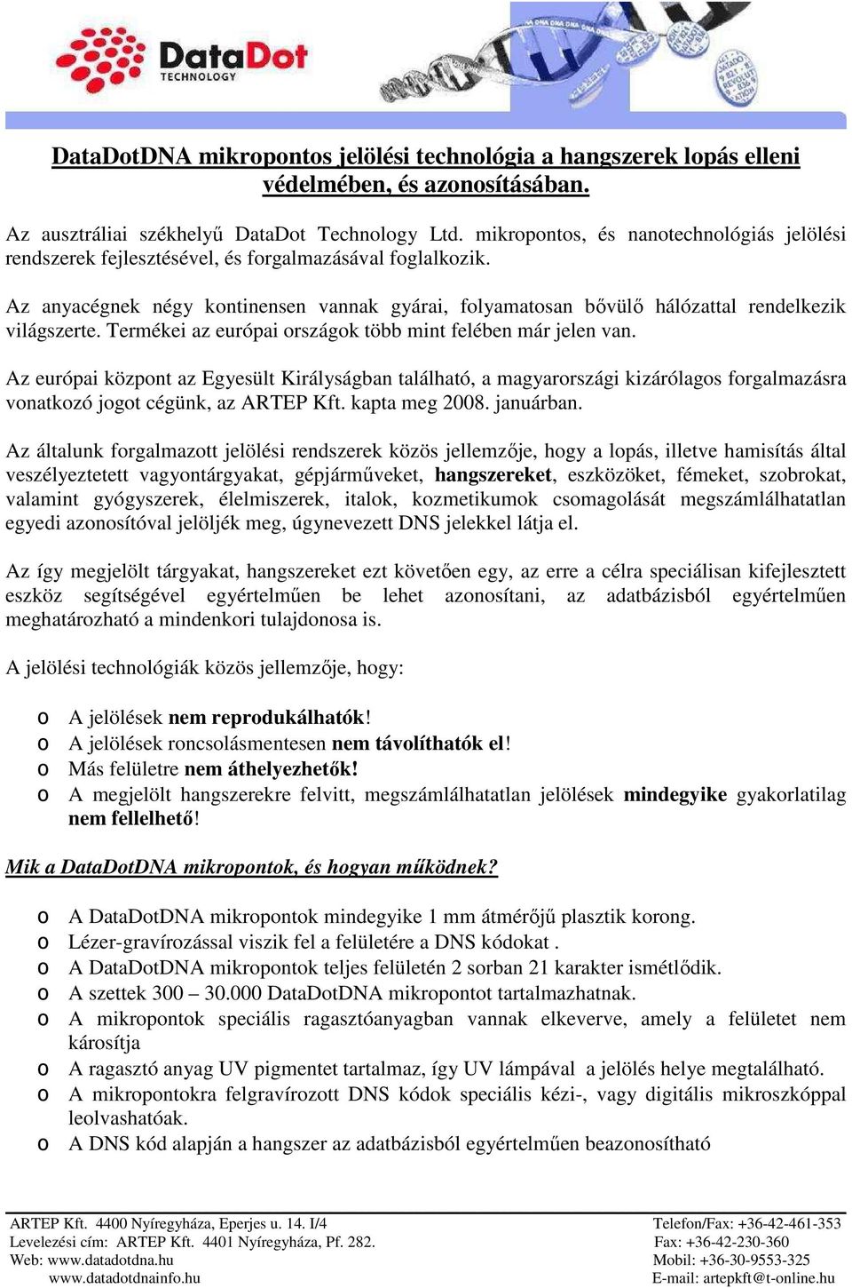 Az anyacégnek négy kontinensen vannak gyárai, folyamatosan bıvülı hálózattal rendelkezik világszerte. Termékei az európai országok több mint felében már jelen van.