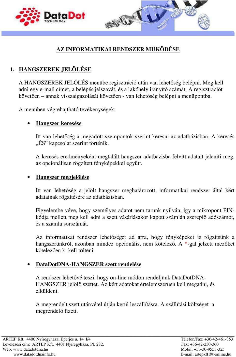 A menüben végrehajtható tevékenységek: Hangszer keresése Itt van lehetıség a megadott szempontok szerint keresni az adatbázisban. A keresés ÉS kapcsolat szerint történik.