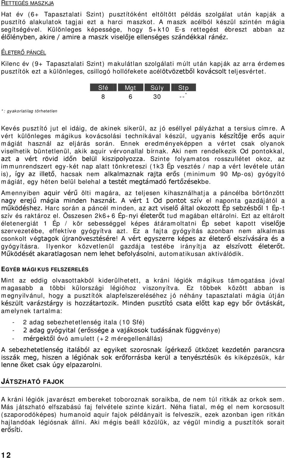 ÉLETERŐ PÁNCÉL Kilenc év (9+ Tapasztalati Szint) makulátlan szolgálati múlt után kapják az arra érdemes pusztítók ezt a különleges, csillogó hollófekete acélötvözetből kovácsolt teljesvértet.