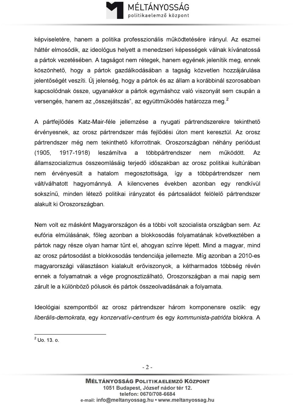 Új jelenség, hogy a pártok és az állam a korábbinál szorosabban kapcsolódnak össze, ugyanakkor a pártok egymáshoz való viszonyát sem csupán a versengés, hanem az összejátszás, az együttműködés