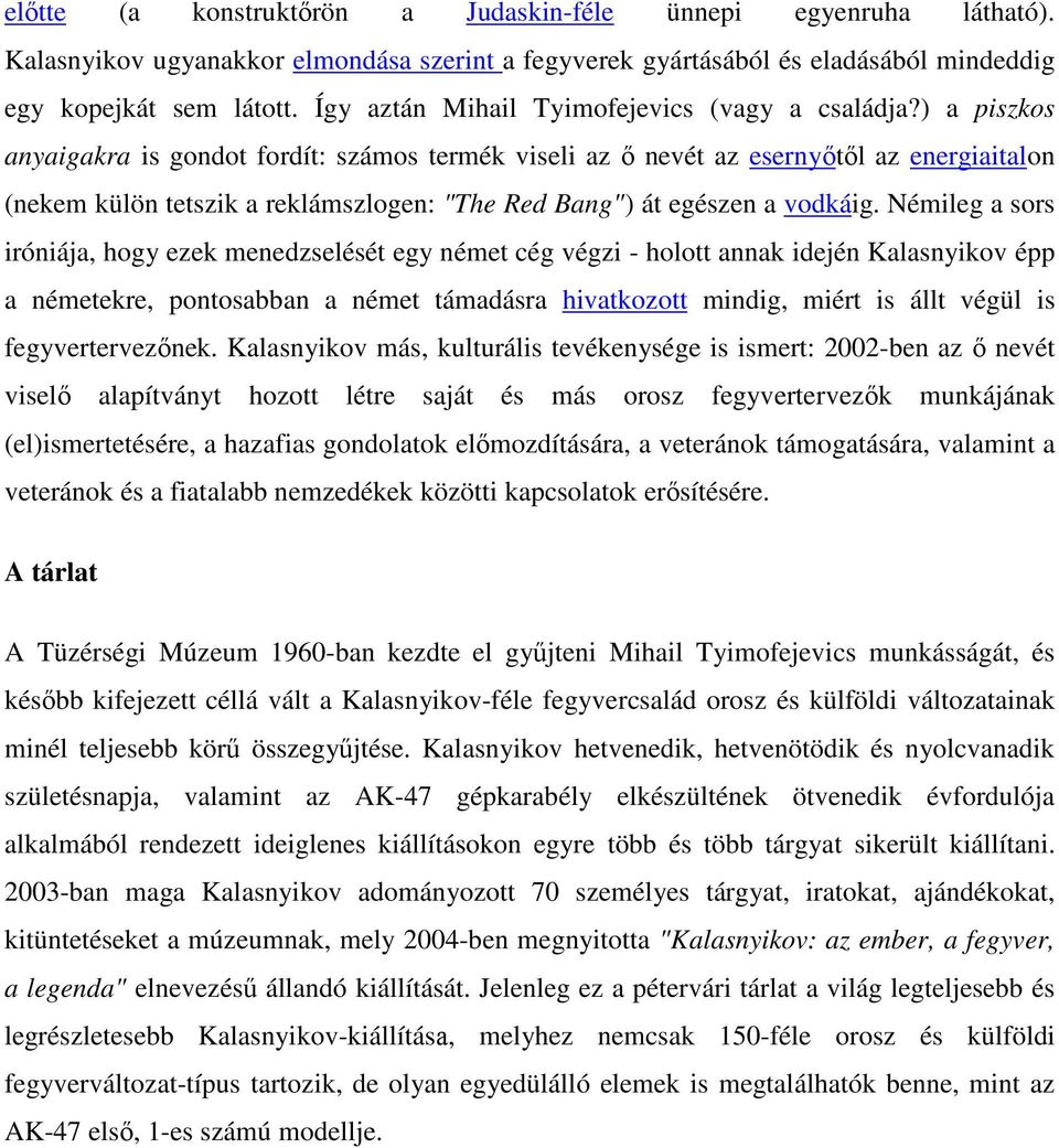 ) a piszkos anyaigakra is gondot fordít: számos termék viseli az ı nevét az esernyıtıl az energiaitalon (nekem külön tetszik a reklámszlogen: "The Red Bang") át egészen a vodkáig.