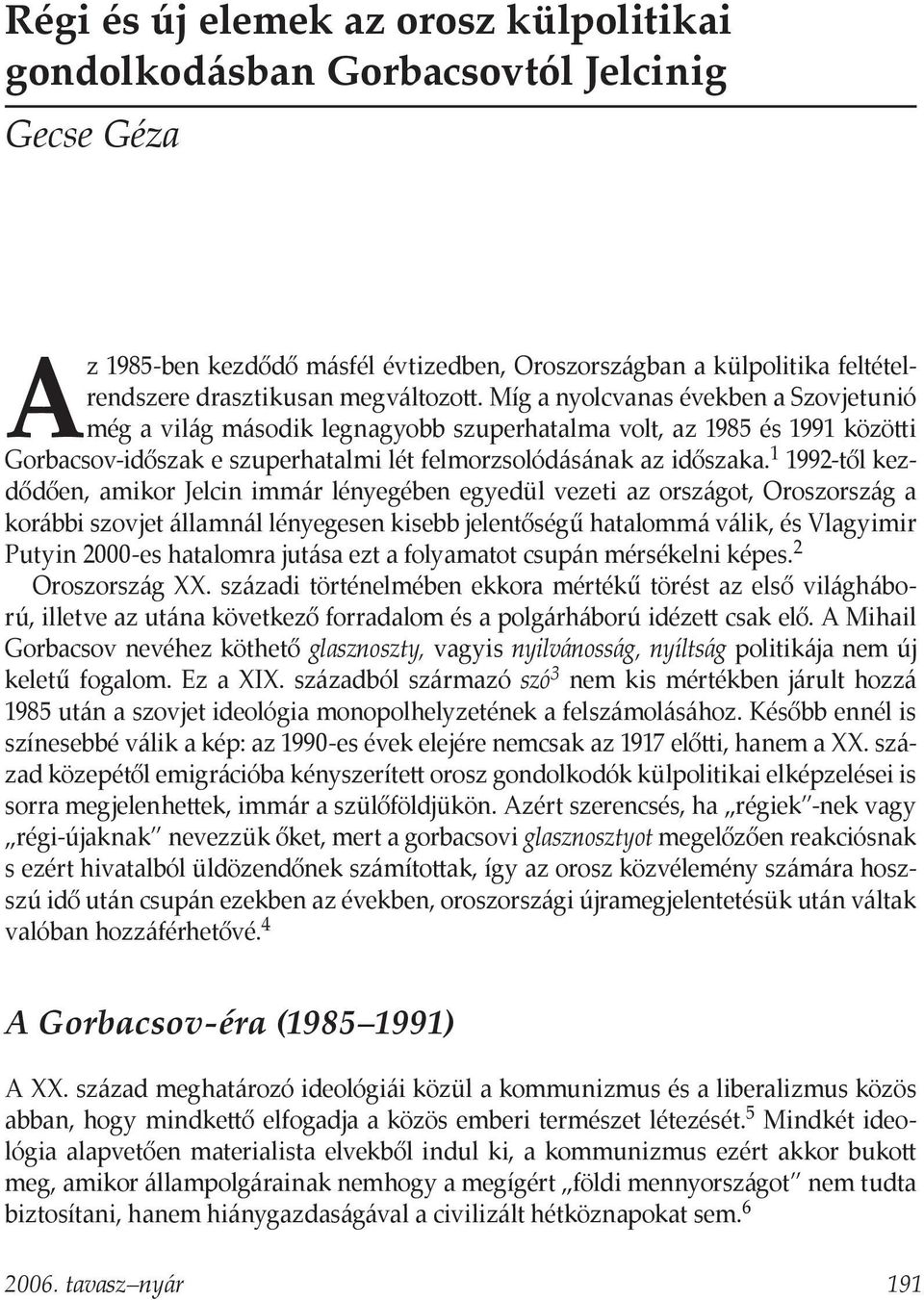 1 1992-től kezdődően, amikor Jelcin immár lényegében egyedül vezeti az országot, Oroszország a korábbi szovjet államnál lényegesen kisebb jelentőségű hatalommá válik, és Vlagyimir Putyin 2000-es