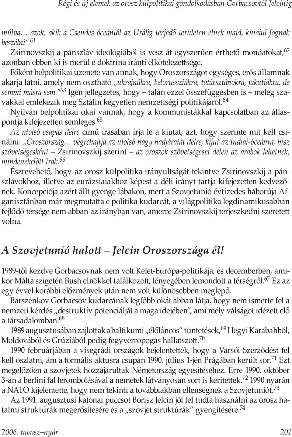 Főként belpolitikai üzenete van annak, hogy Oroszországot egységes, erős államnak akarja látni, amely nem osztható ukrajnákra, belorussziákra, tatársztánokra, jakutiákra, de semmi másra sem.