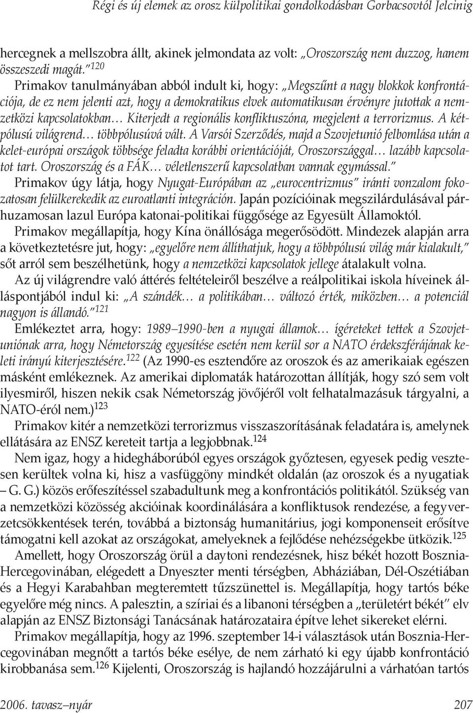 Kiterjedt a regionális konfliktuszóna, megjelent a terrorizmus. A kétpólusú világrend többpólusúvá vált.