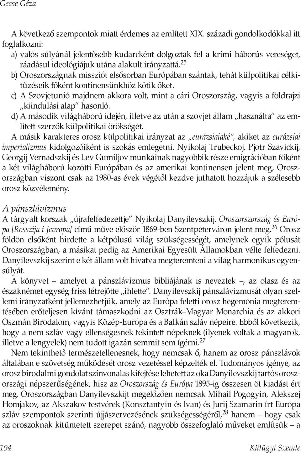 25 b) Oroszországnak missziót elsősorban Európában szántak, tehát külpolitikai célkitűzéseik főként kontinensünkhöz kötik őket.