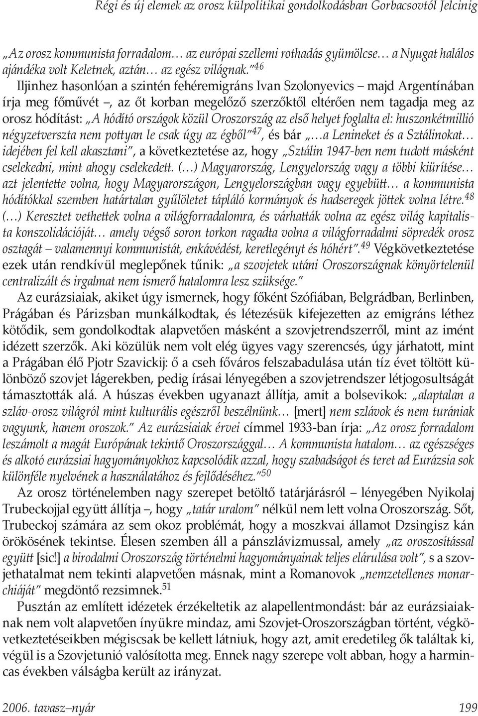 46 Iljinhez hasonlóan a szintén fehéremigráns Ivan Szolonyevics majd Argentínában írja meg főművét, az őt korban megelőző szerzőktől eltérően nem tagadja meg az orosz hódítást: A hódító országok