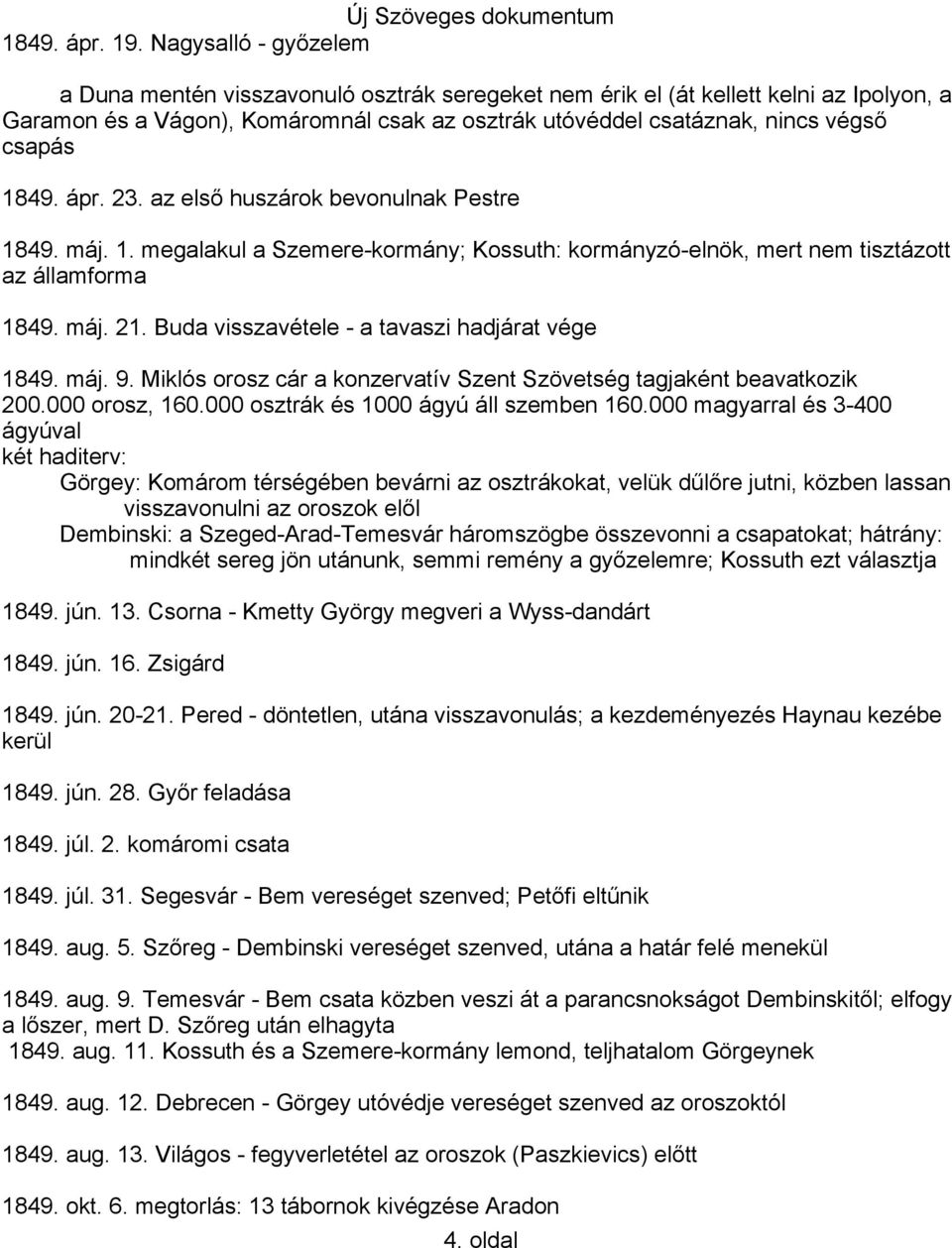 1849. ápr. 23. az első huszárok bevonulnak Pestre 1849. máj. 1. megalakul a Szemere-kormány; Kossuth: kormányzó-elnök, mert nem tisztázott az államforma 1849. máj. 21.