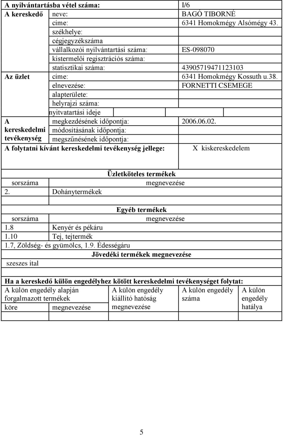 címe: 6341 Homokmégy Kossuth u.38. FORNETTI CSEMEGE helyrajzi : nyitvatartási ideje megkezdésének időpontja: 2006.06.02.