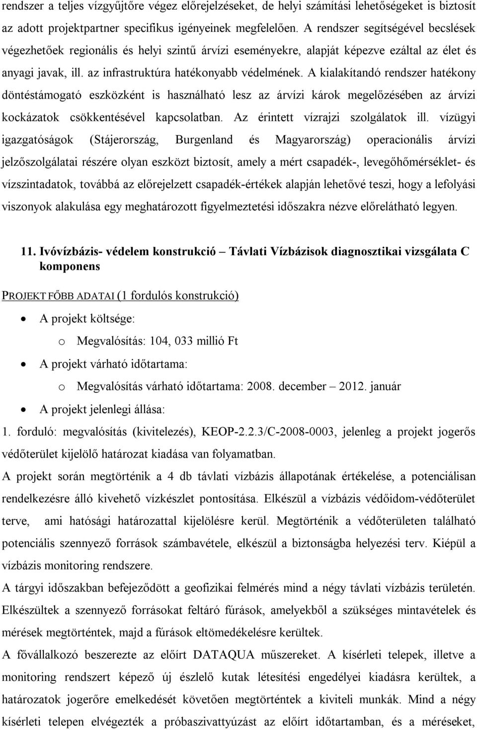 A kialakítandó rendszer hatékony döntéstámogató eszközként is használható lesz az árvízi károk megelőzésében az árvízi kockázatok csökkentésével kapcsolatban. Az érintett vízrajzi szolgálatok ill.