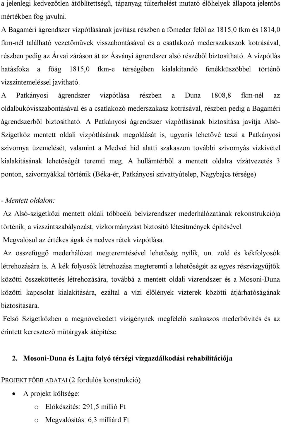 Árvai záráson át az Ásványi ágrendszer alsó részéből biztosítható. A vízpótlás hatásfoka a főág 1815,0 fkm-e térségében kialakítandó fenékküszöbbel történő vízszintemeléssel javítható.