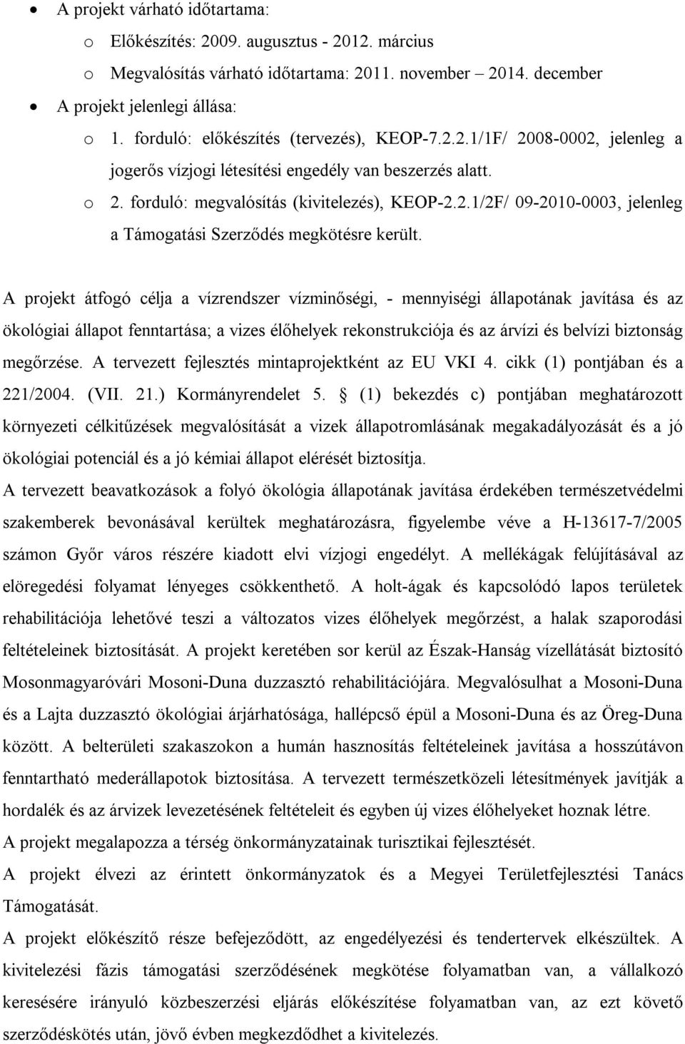 A projekt átfogó célja a vízrendszer vízminőségi, - mennyiségi állapotának javítása és az ökológiai állapot fenntartása; a vizes élőhelyek rekonstrukciója és az árvízi és belvízi biztonság megőrzése.