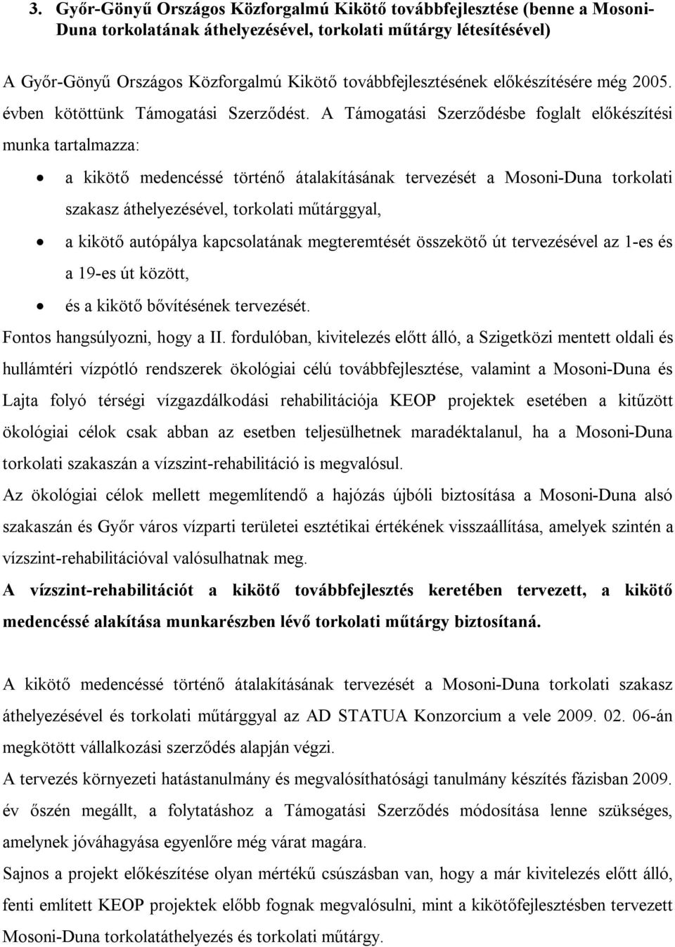 A Támogatási Szerződésbe foglalt előkészítési munka tartalmazza: a kikötő medencéssé történő átalakításának tervezését a Mosoni-Duna torkolati szakasz áthelyezésével, torkolati műtárggyal, a kikötő