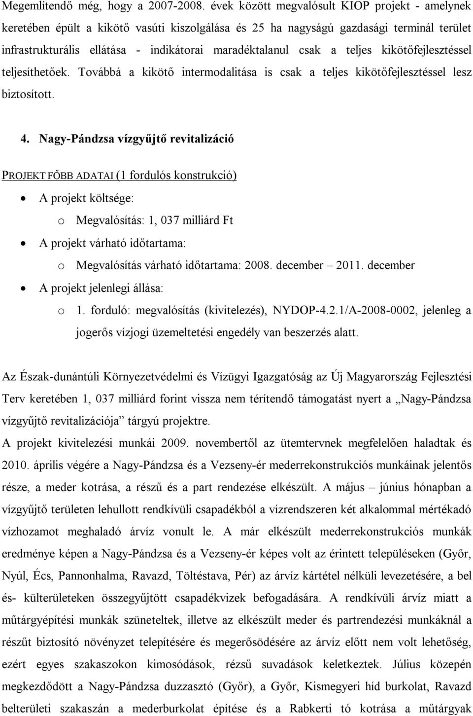 a teljes kikötőfejlesztéssel teljesíthetőek. Továbbá a kikötő intermodalitása is csak a teljes kikötőfejlesztéssel lesz biztosított. 4.