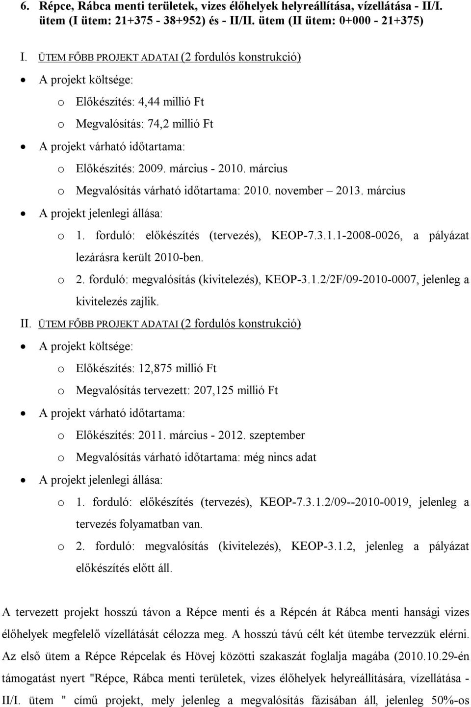 november 2013. március o 1. forduló: előkészítés (tervezés), KEOP-7.3.1.1-2008-0026, a pályázat lezárásra került 2010-ben. o 2. forduló: megvalósítás (kivitelezés), KEOP-3.1.2/2F/09-2010-0007, jelenleg a kivitelezés zajlik.