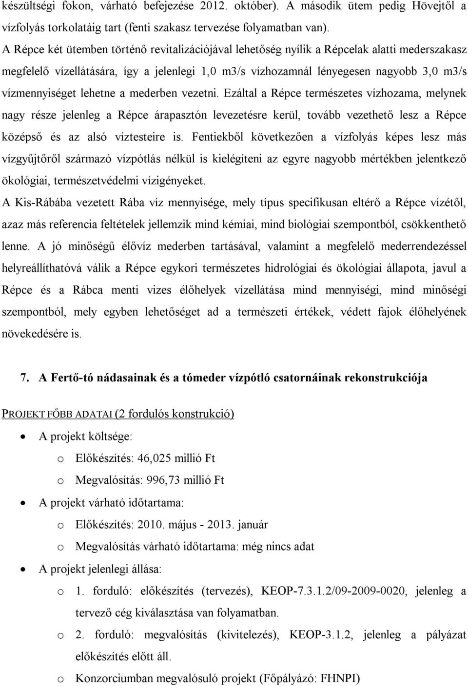 lehetne a mederben vezetni. Ezáltal a Répce természetes vízhozama, melynek nagy része jelenleg a Répce árapasztón levezetésre kerül, tovább vezethető lesz a Répce középső és az alsó víztesteire is.