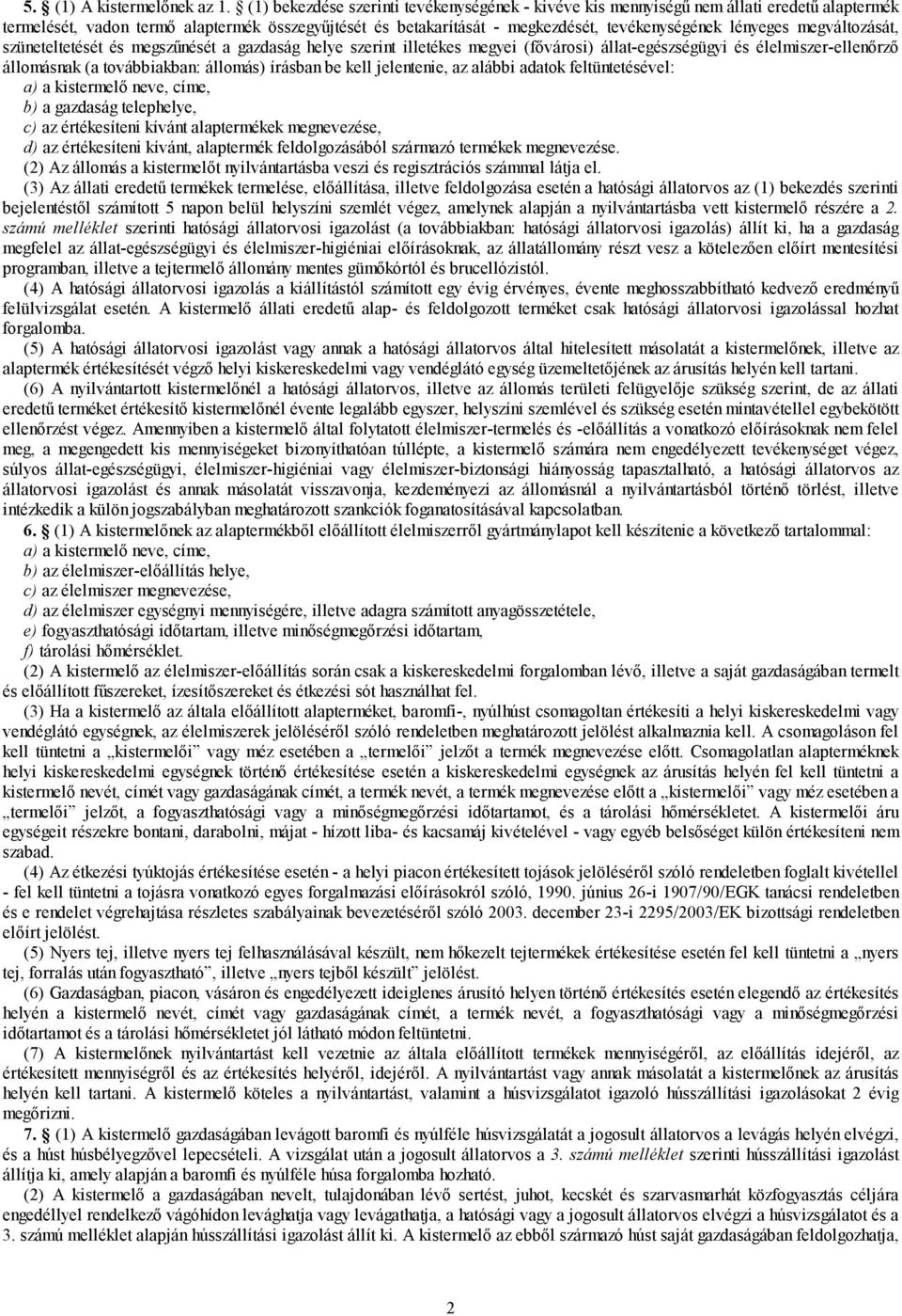 megváltozását, szüneteltetését és megszűnését a gazdaság helye szerint illetékes megyei (fővárosi) állat-egészségügyi és élelmiszer-ellenőrző állomásnak (a továbbiakban: állomás) írásban be kell