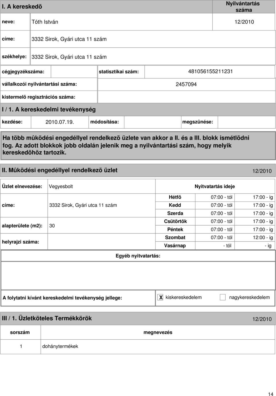 Mûködési engedéllyel rendelkezõ üzlet 2/200 Vegyesbolt 3332 Sirok, Gyári utca szám alapterülete (m2): 30 helyrajzi : 07:00 -