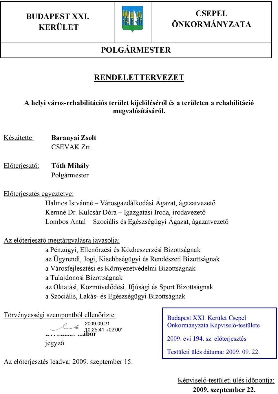 Kulcsár Dóra Igazgatási Iroda, irodavezető Lombos Antal Szociális és Egészségügyi Ágazat, ágazatvezető Az előterjesztő megtárgyalásra javasolja: a Pénzügyi, Ellenőrzési és Közbeszerzési Bizottságnak