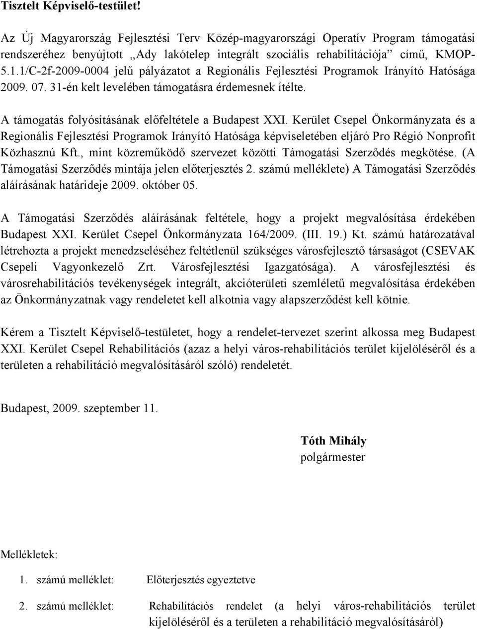 1/C-2f-2009-0004 jelű pályázatot a Regionális Fejlesztési Programok Irányító Hatósága 2009. 07. 31-én kelt levelében támogatásra érdemesnek ítélte.