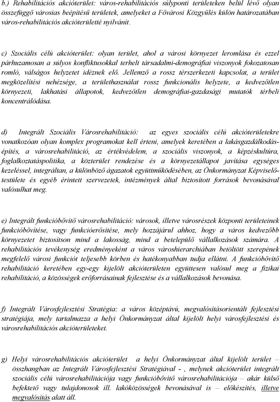 c) Szociális célú akcióterület: olyan terület, ahol a városi környezet leromlása és ezzel párhuzamosan a súlyos konfliktusokkal terhelt társadalmi-demográfiai viszonyok fokozatosan romló, válságos