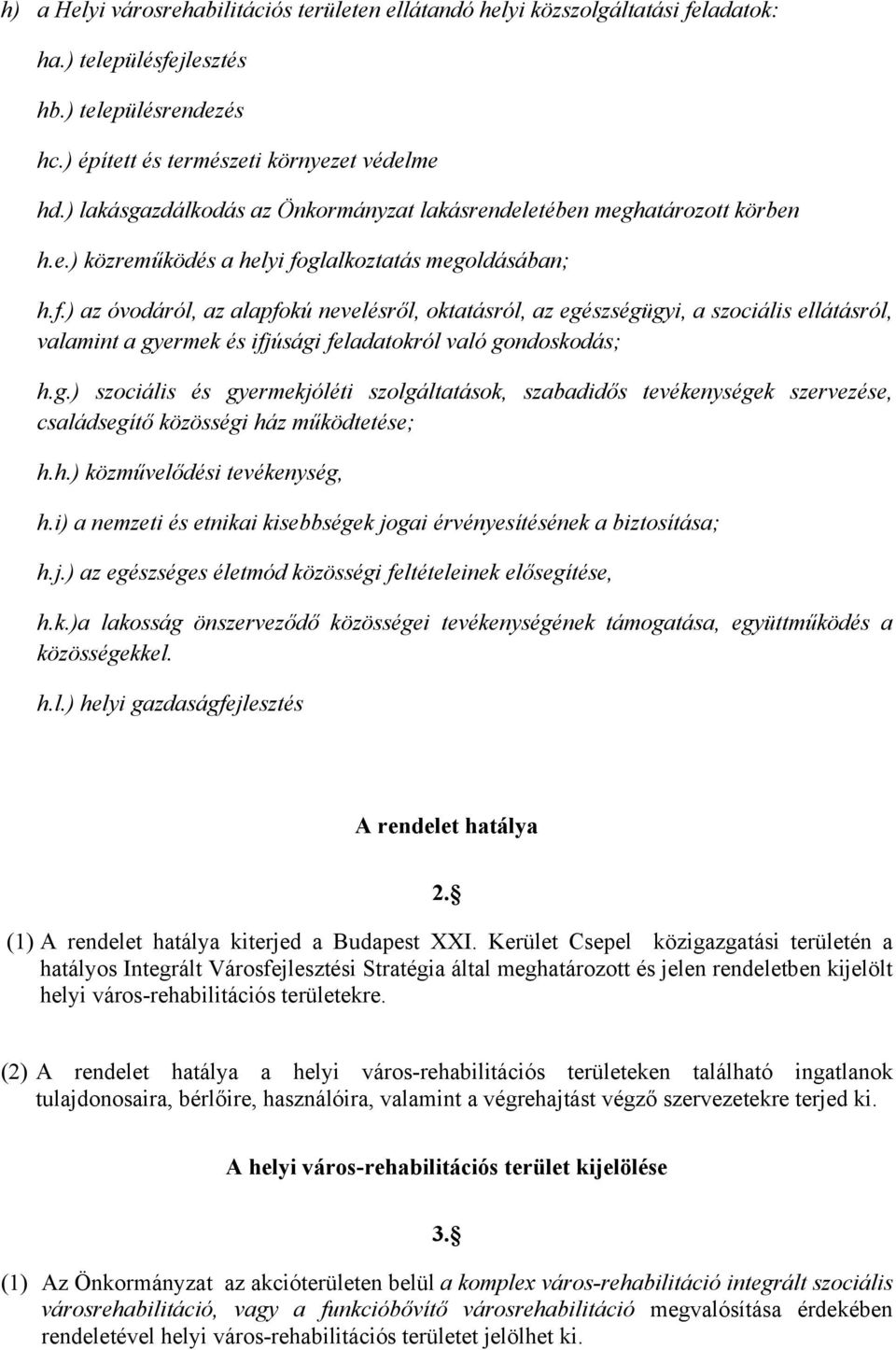 glalkoztatás megoldásában; h.f.) az óvodáról, az alapfokú nevelésről, oktatásról, az egészségügyi, a szociális ellátásról, valamint a gyermek és ifjúsági feladatokról való gondoskodás; h.g.) szociális és gyermekjóléti szolgáltatások, szabadidős tevékenységek szervezése, családsegítő közösségi ház működtetése; h.