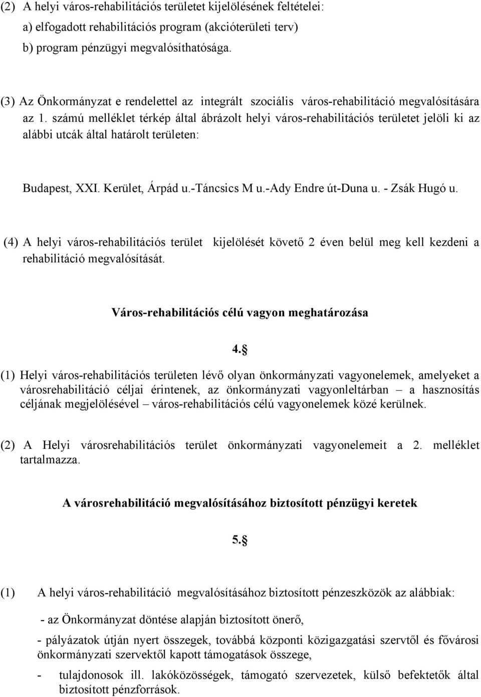 számú melléklet térkép által ábrázolt helyi város-rehabilitációs területet jelöli ki az alábbi utcák által határolt területen: Budapest, XXI. Kerület, Árpád u.-táncsics M u.-ady Endre út-duna u.