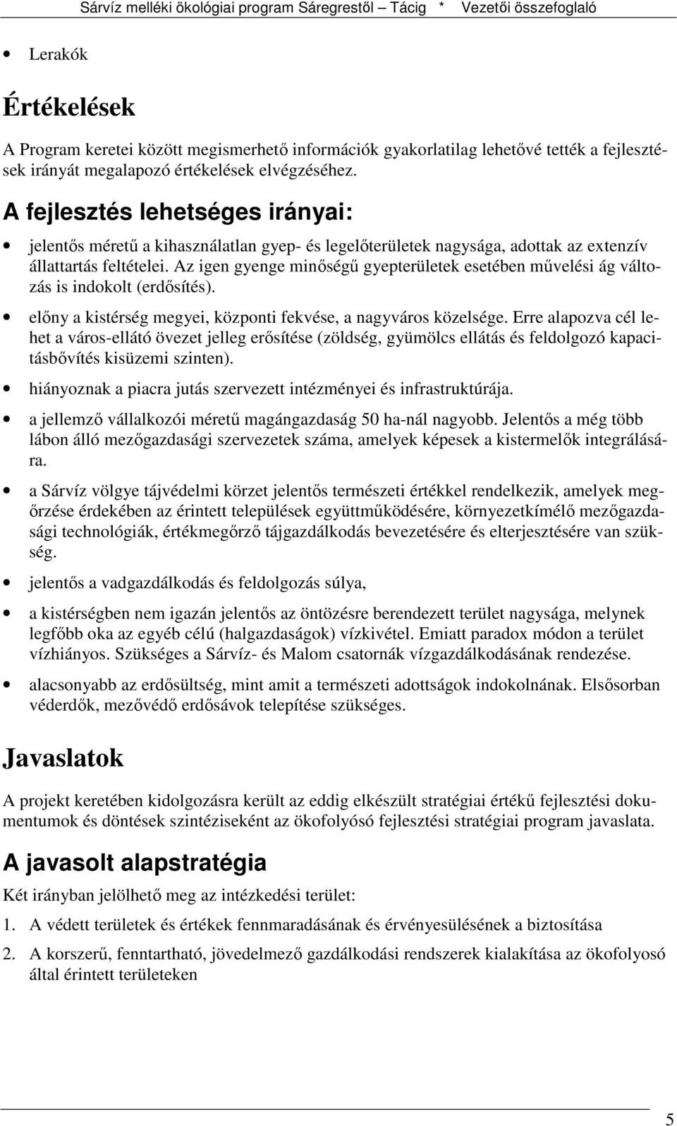 Az igen gyenge minőségű gyepterületek esetében művelési ág változás is indokolt (erdősítés). előny a kistérség megyei, központi fekvése, a nagyváros közelsége.