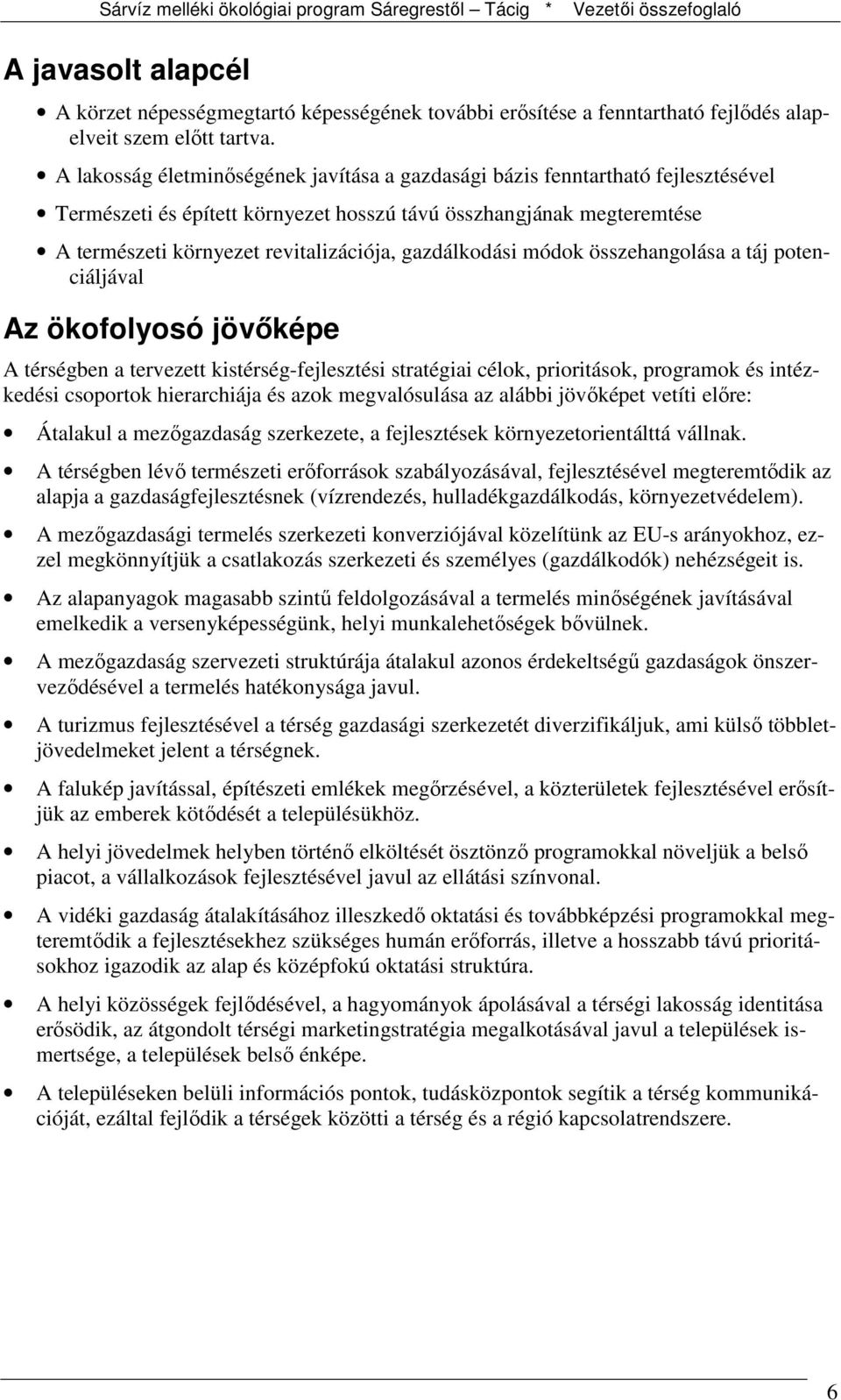 gazdálkodási módok összehangolása a táj potenciáljával Az ökofolyosó jövőképe A térségben a tervezett kistérség-fejlesztési stratégiai célok, prioritások, programok és intézkedési csoportok