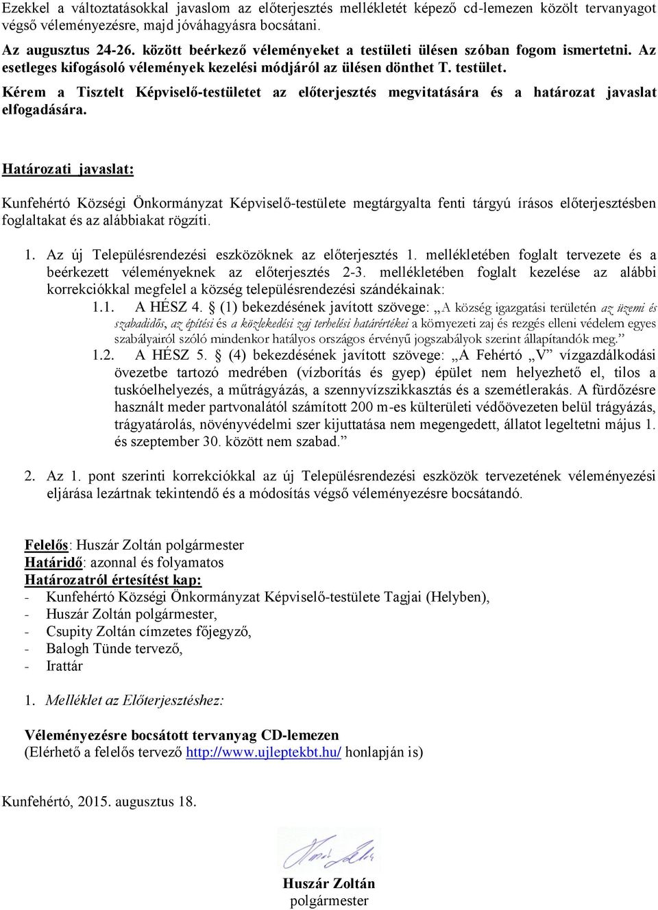 Határozati javaslat: Kunfehértó Községi Önkormányzat Képviselő-testülete megtárgyalta fenti tárgyú írásos előterjesztésben foglaltakat és az alábbiakat rögzíti. 1.