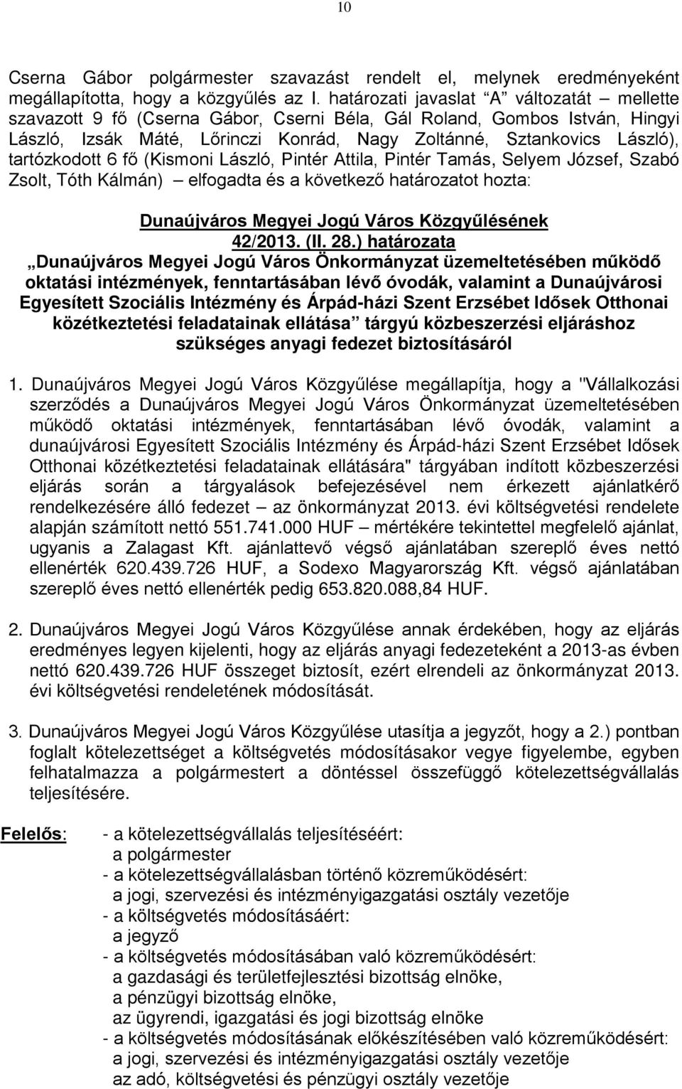 tartózkodott 6 fő (Kismoni László, Pintér Attila, Pintér Tamás, Selyem József, Szabó Zsolt, Tóth Kálmán) elfogadta és a következő határozatot hozta: 42/2013. (II. 28.