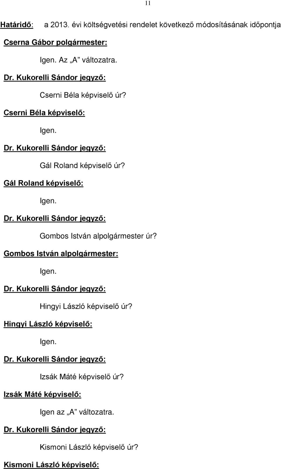 Gombos István alpolgármester: Igen. Dr. Kukorelli Sándor jegyző: Hingyi László képviselő úr? Hingyi László képviselő: Igen. Dr. Kukorelli Sándor jegyző: Izsák Máté képviselő úr?