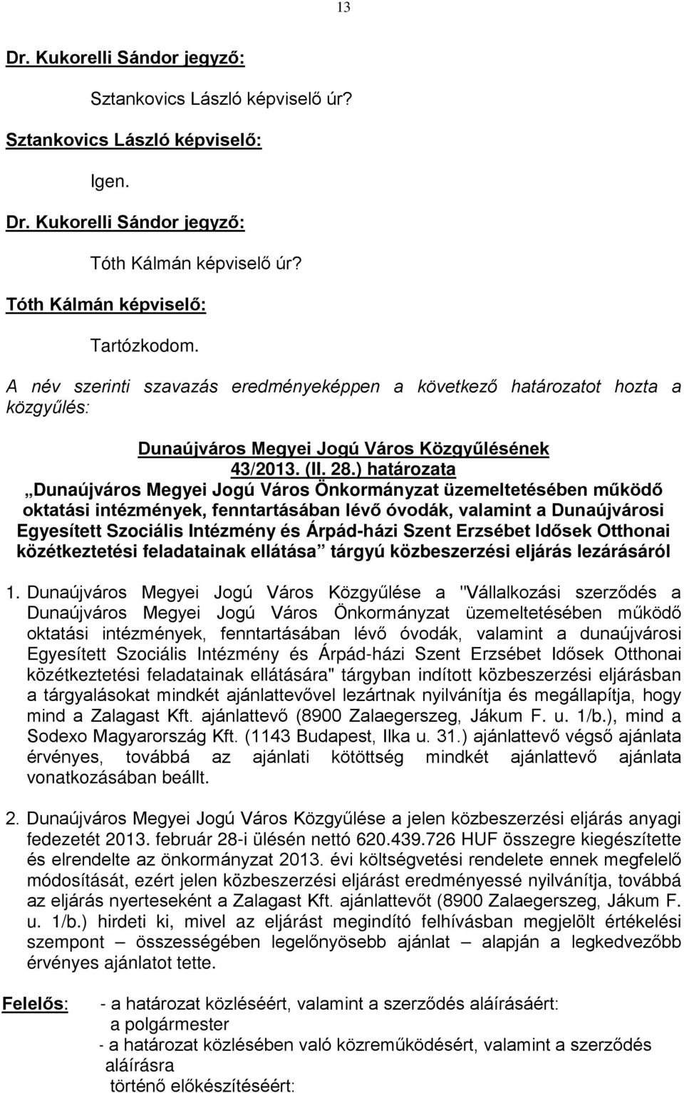 ) határozata Dunaújváros Megyei Jogú Város Önkormányzat üzemeltetésében működő oktatási intézmények, fenntartásában lévő óvodák, valamint a Dunaújvárosi Egyesített Szociális Intézmény és Árpád-házi