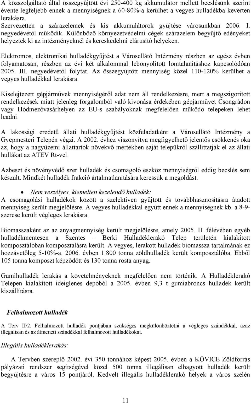 Különböző környezetvédelmi cégek szárazelem begyűjtő edényeket helyeztek ki az intézményeknél és kereskedelmi elárusító helyeken.