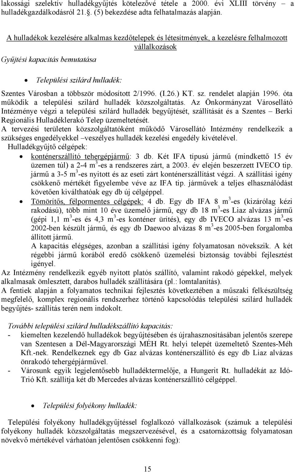 módosított 2/1996. (I.26.) KT. sz. rendelet alapján 1996. óta működik a települési szilárd hulladék közszolgáltatás.