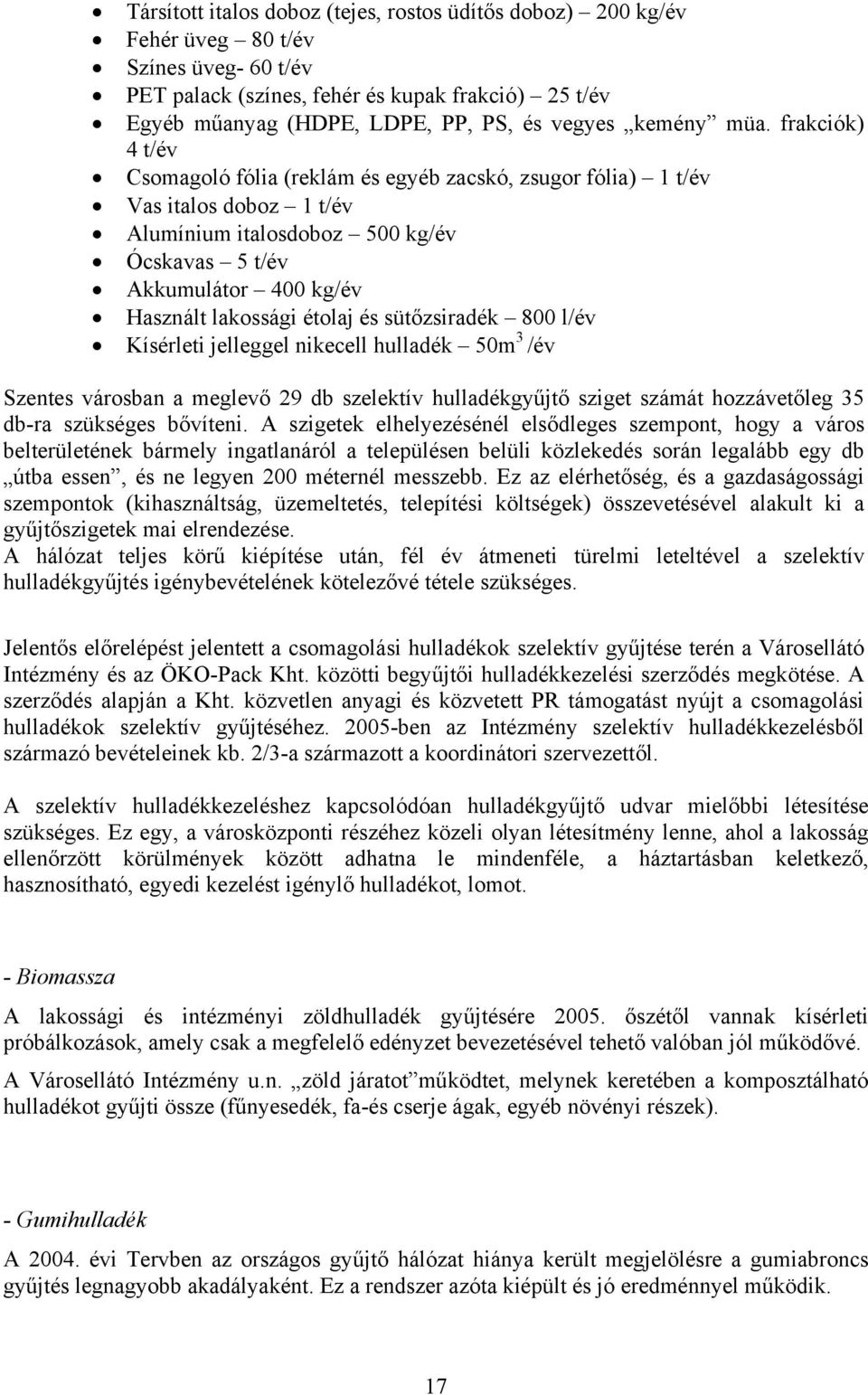 frakciók) 4 t/év Csomagoló fólia (reklám és egyéb zacskó, zsugor fólia) 1 t/év Vas italos doboz 1 t/év Alumínium italosdoboz 500 kg/év Ócskavas 5 t/év Akkumulátor 400 kg/év Használt lakossági étolaj