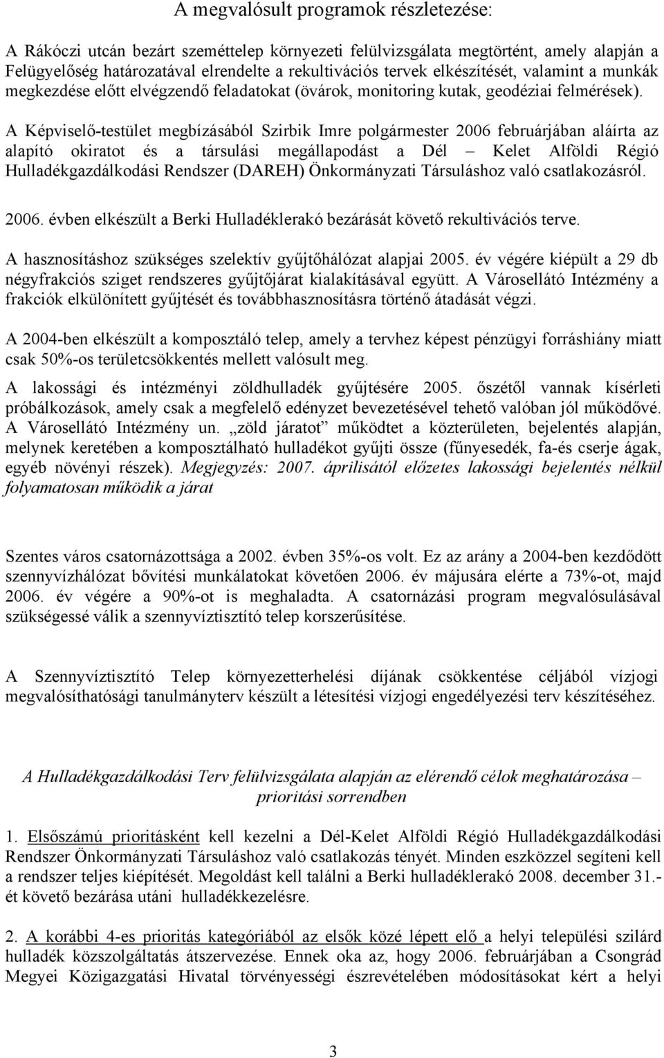 A Képviselő-testület megbízásából Szirbik Imre polgármester 2006 februárjában aláírta az alapító okiratot és a társulási megállapodást a Dél Kelet Alföldi Régió Hulladékgazdálkodási Rendszer (DAREH)