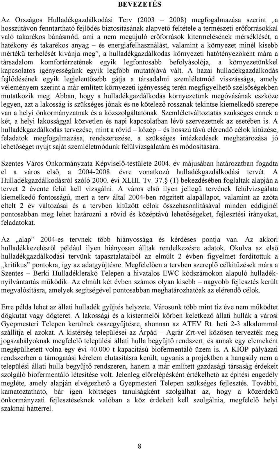 hulladékgazdálkodás környezeti hatótényezőként mára a társadalom komfortérzetének egyik legfontosabb befolyásolója, a környezetünkkel kapcsolatos igényességünk egyik legfőbb mutatójává vált.